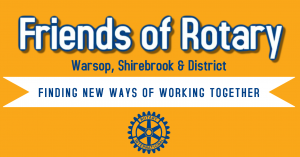 Friends of Warsop, Shirebrook & District Rotary are like-minded individuals, businesses, schools, local charities and community groups that work with Rotary through projects, events and direct action, in support of our local communities